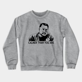 Calmer Than You Are - Walter Sobchak Crewneck Sweatshirt